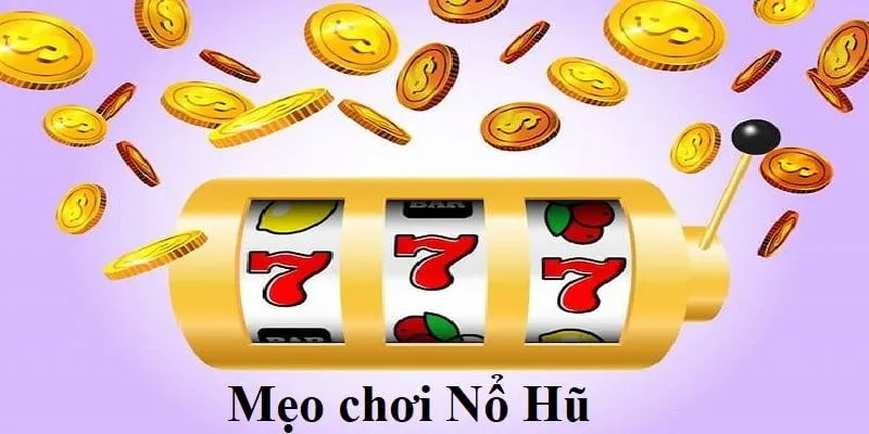 Mẹo đặt cược trong cách chơi nổ hũ giúp bạn thắng lớn mỗi ván