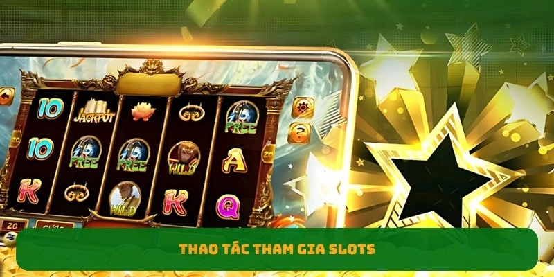 Thao tác tham gia slots